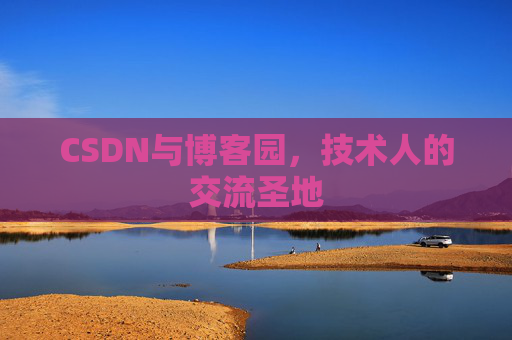 CSDN与博客园,技术人的交流圣地